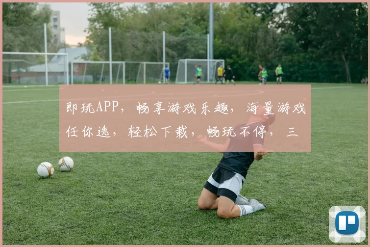 即玩APP，畅享游戏乐趣，海量游戏任你选，轻松下载，畅玩不停，三重福利等你来