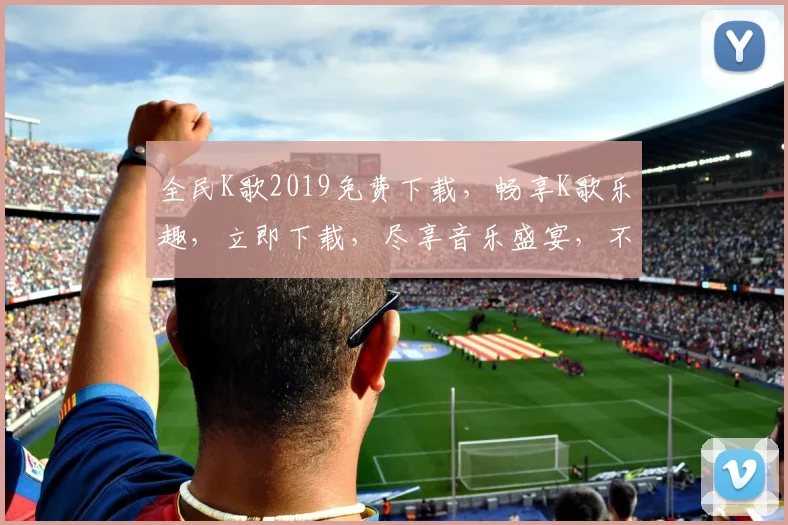 全民K歌2019免费下载，畅享K歌乐趣，立即下载，尽享音乐盛宴，不容错过